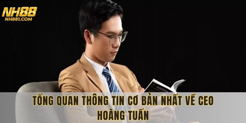 Chia sẻ thông tin cơ bản nhất về CEO Hoàng Tuấn