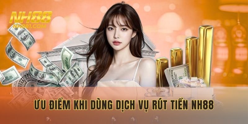 Ưu điểm khi dùng dịch vụ rút tiền NH88