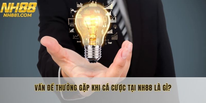 Tìm hiểu khái quát về các lỗi thường thấy khi tham gia NH88 bet